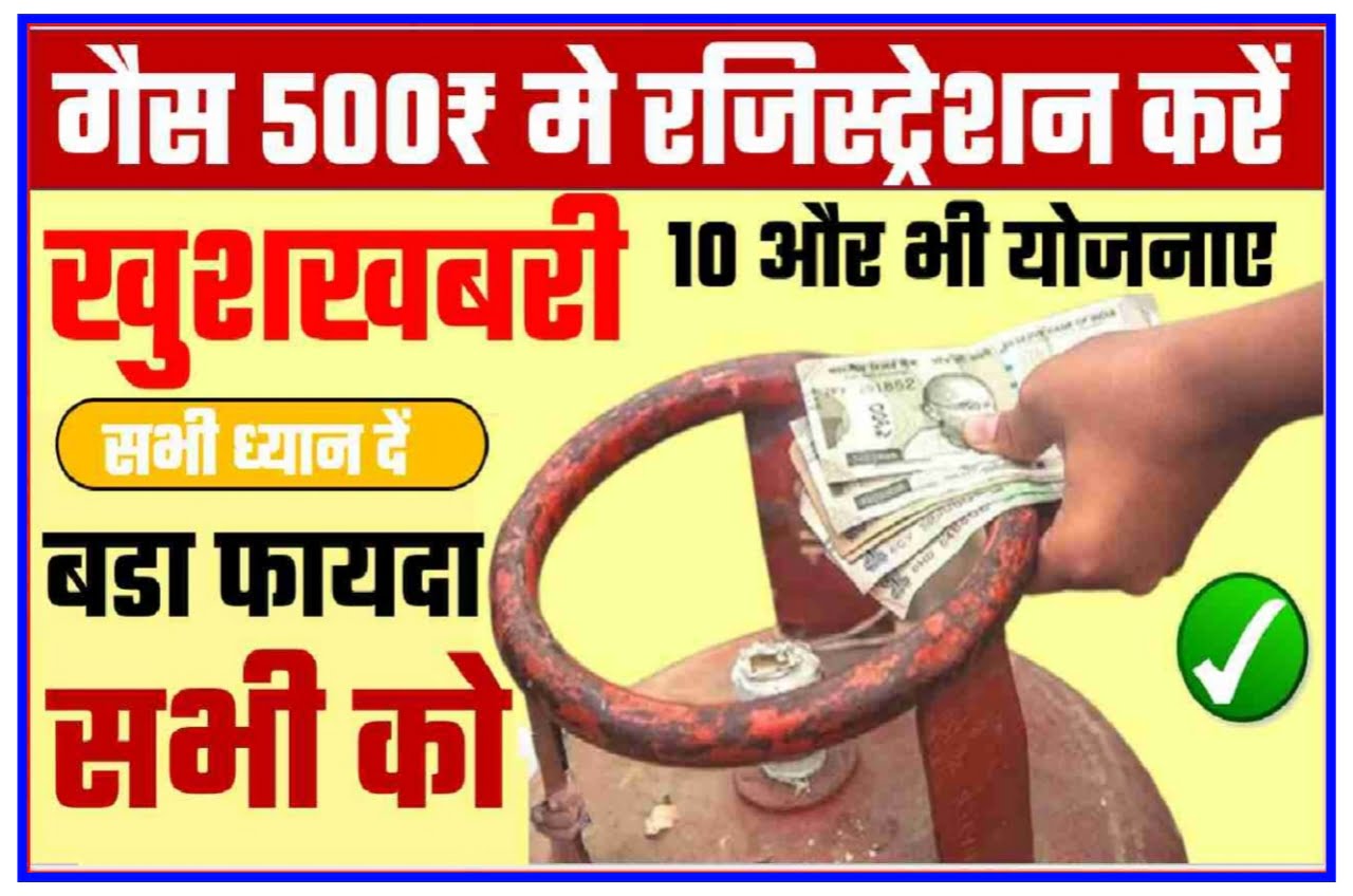 LPG Gas Cylinder ₹500 : गैस सिलेंडर 500 में मिलेगा तुरंत जाने कैसे लाखों लोगों ने लिया अब तक