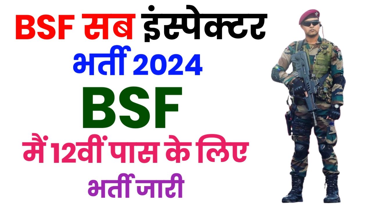 BSF Sub Inspector Bharti 2024 : सीमा सुरक्षा बल असिस्टेंट सब इंस्पेक्टर पदों पर भर्ती नोटिफिकेशन जारी, योग्यता एवं आवेदन प्रक्रिया
