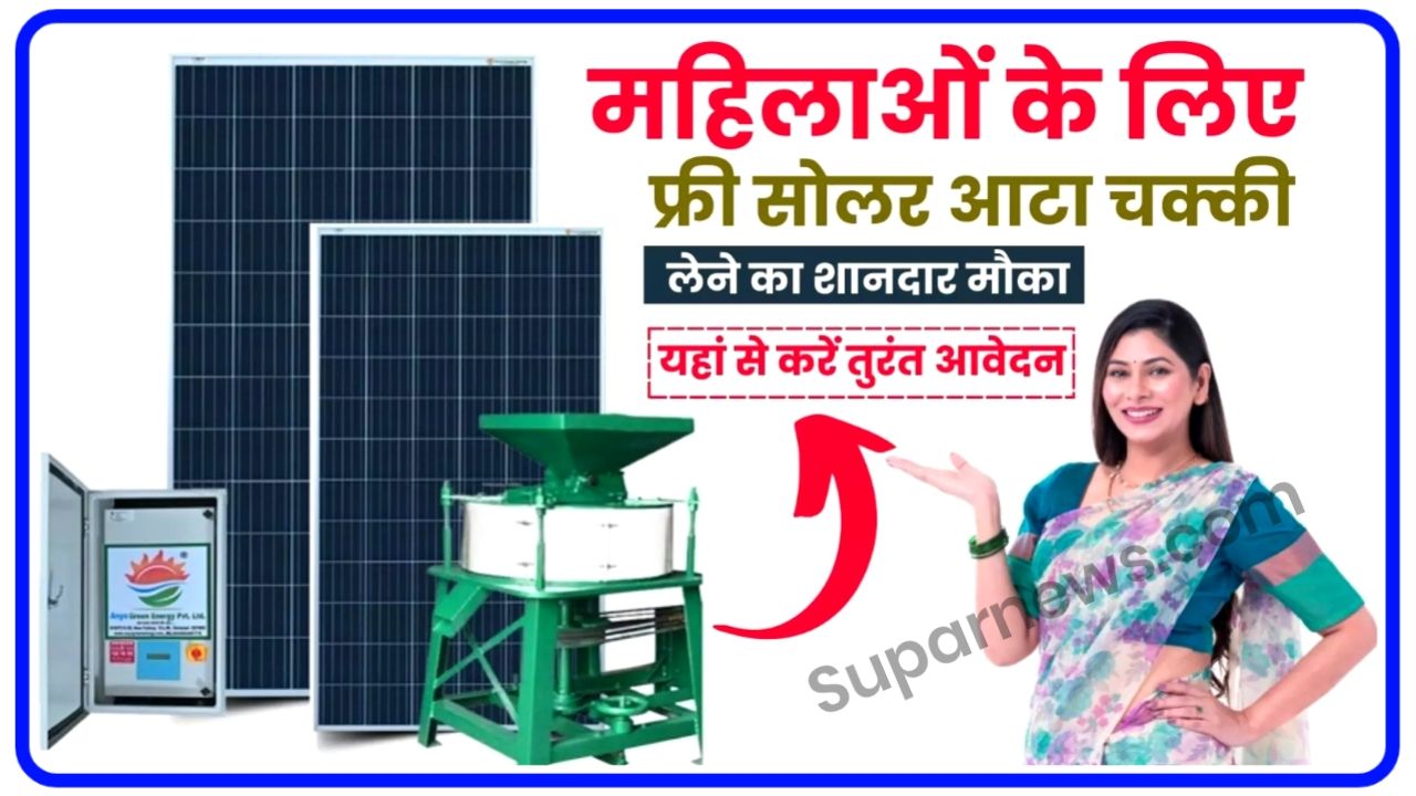 Free Solar Atta Chakki Yojana 2024 : महिलाओं को मिलेगी फ्री सोलर आटा चक्की 25 जनवरी तक करें आवेदन New Best Link